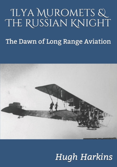 Ilya Muromets & The Russian Knight : The Dawn of Long Range Aviation, Paperback / softback Book