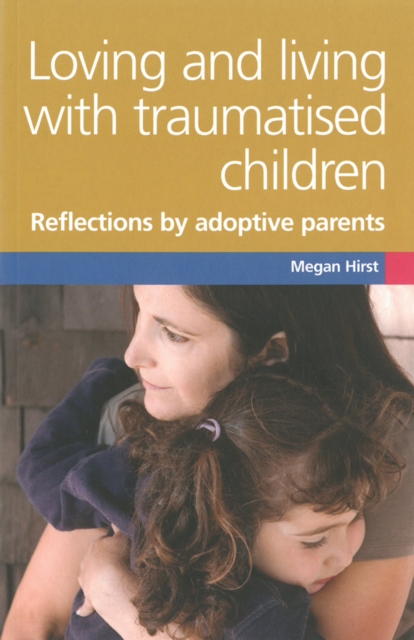 Loving and Living with Traumatised Children : Refections by Adoptive Parents, Paperback / softback Book