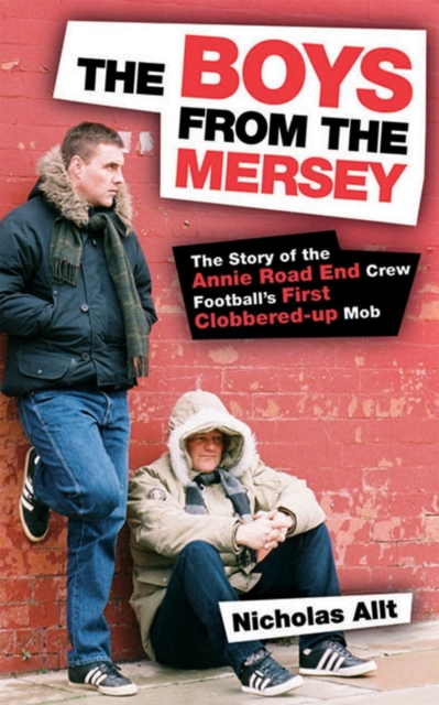 The Boys From The Mersey : The Story of Liverpool's Annie Road End Crew Football's First Clobbered-up Mob, Paperback / softback Book
