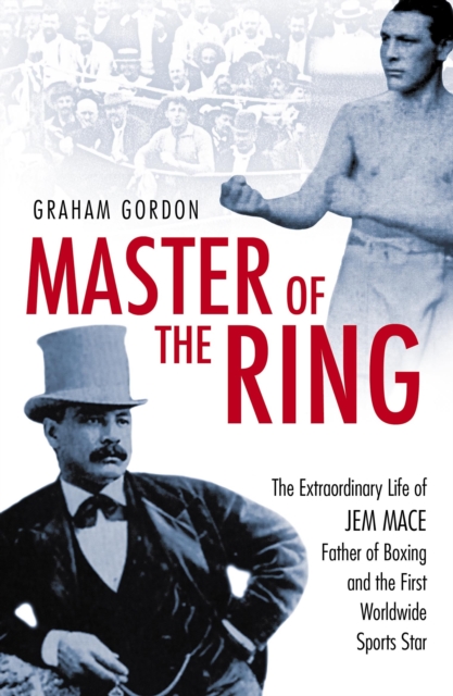 Master Of The Ring : The Life of Jem Mace, Father of Boxing, Paperback / softback Book