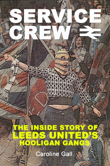 Service Crew : The Inside Story of Leeds United's Hooligan Gangs, Paperback / softback Book