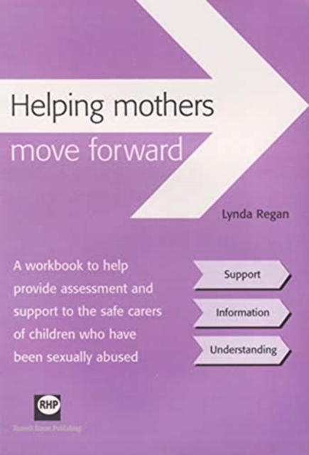 Helping Mothers Move Forward : A Workbook to Help Provide Assessment and Support to the Safe Carers of Children Who Have Been Sexually Abused, Spiral bound Book