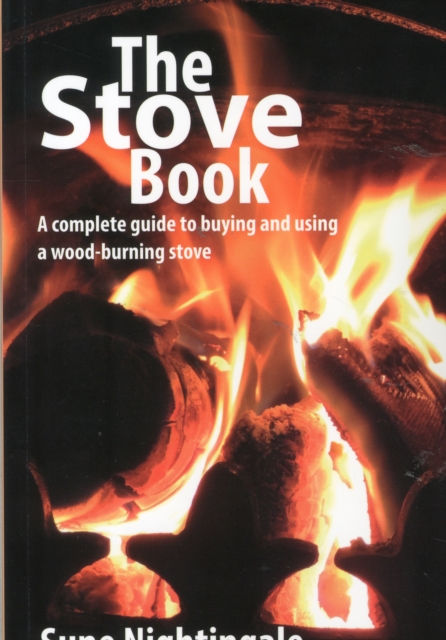 The Stove Book : A Complete Guide to Buying and Using a Wood-Burning Stove, Paperback / softback Book