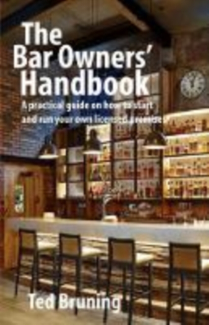 The Bar Owners' Handbook : A practical guide on how to start and run your own licensed premises in the United Kingdom, Paperback / softback Book