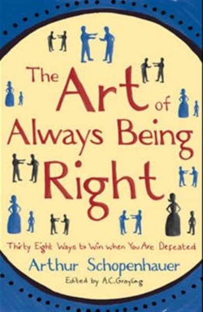 The Art of Always Being Right : Thirty Eight Ways to Win When You are Defeated, Hardback Book