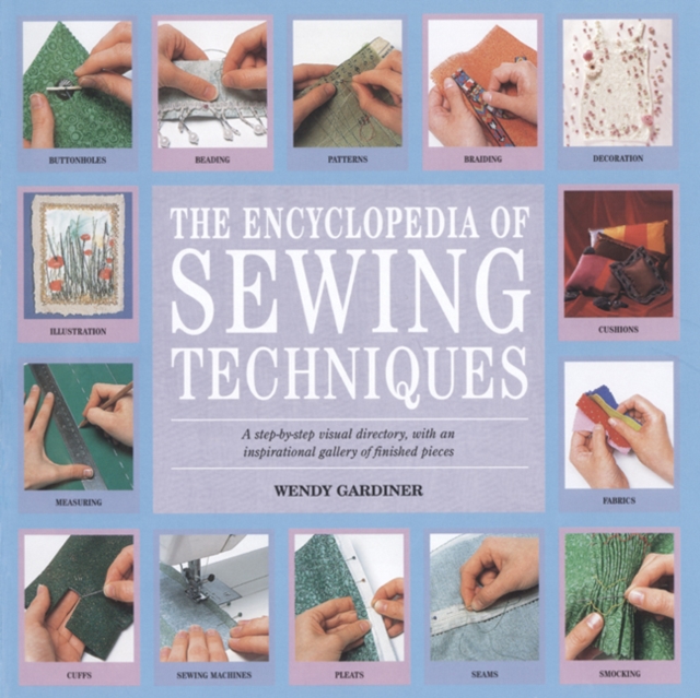 The Encyclopedia of Sewing Techniques : A Step-by-Step Visual Directory, with an Inspirational Gallery of Finished Pieces, Paperback / softback Book