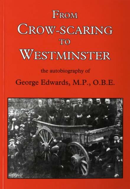 From Crow-scaring to Westminster : The Autobiography of George Edwards, M.P., O.B.E., Paperback / softback Book