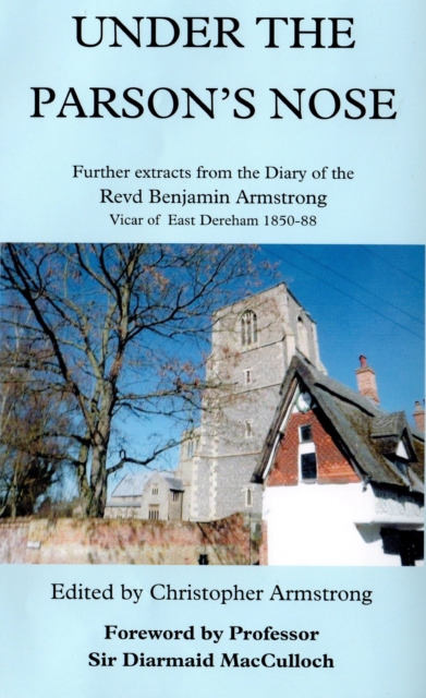 Under the Parson's Nose : Further Extracts from the Diary of Revd Benjamin Armstrong, Vicar of East Dereham 1850-88, Paperback / softback Book