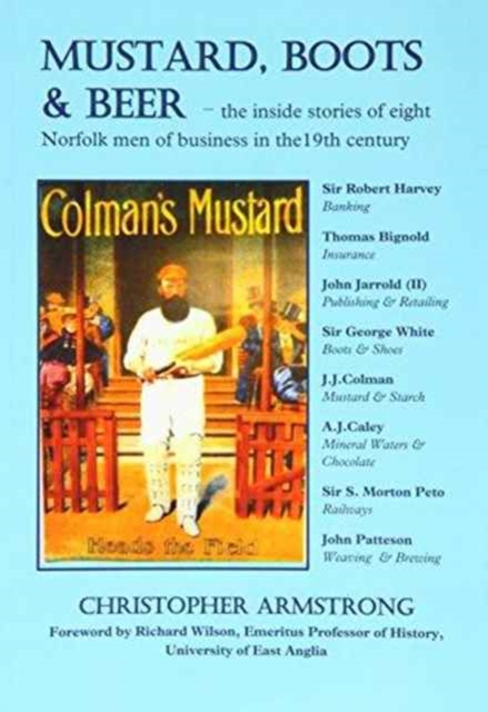 Mustard, Boots and Beer : The Inside Stories of Eight Norfolk Men of Business in the Nineteenth Century, Paperback / softback Book