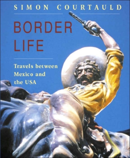 Border Life : Travels Between Mexico and the USA, Paperback / softback Book