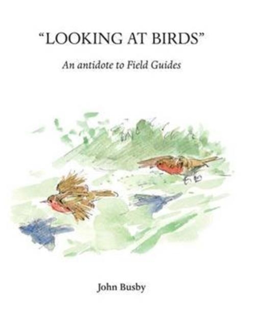 Looking at Birds : An Antidote to Field Guides, Paperback Book