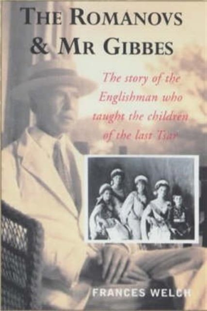 The Romanovs and Mr. Gibbes : The Story of the Englishman Who Taught the Children of the Last Tsar, Paperback / softback Book