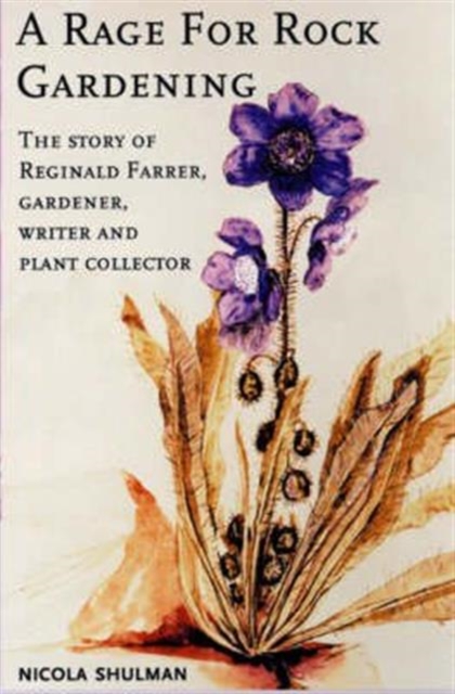 A Rage for Rock Gardening : The Story of Reginald Farrer, Gardener, Writer and Plant Collector, Hardback Book