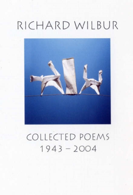 Richard Wilbur: Collected Poems 1943-2004, Paperback / softback Book