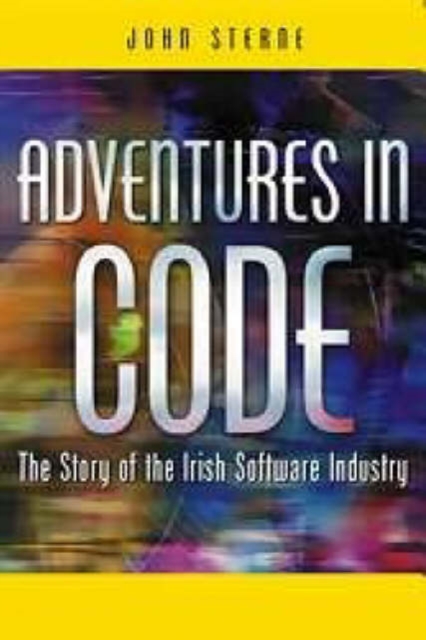 Adventures in Code : The Story of the Irish Software Industry, Paperback / softback Book