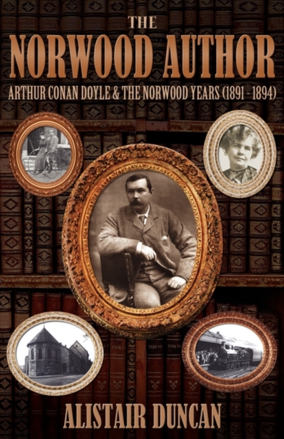 The Norwood Author - Arthur Conan Doyle and the Norwood Years (1891 - 1894), Paperback / softback Book