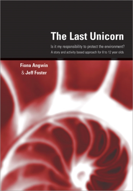 The Last Unicorn : Is it My Responsibility to Protect the Environment? A Story and Activity Based Approach for 8 to 12 Year Olds, Paperback / softback Book