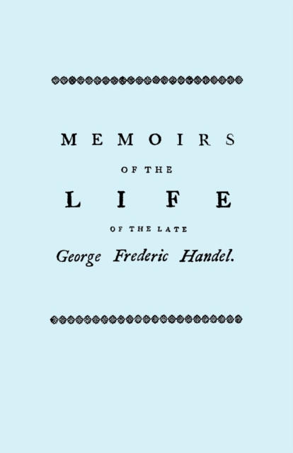 Memoirs of the Life of the Late George Frederic Handel, to Which is Added a Catalogue of His Works and Observations Upon Them, Paperback / softback Book