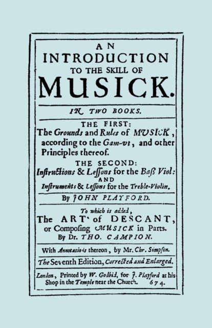 An Introduction to the Skill of Musick : The First: The Ground Rules of Musick, According to the Gam-ut... The Second: Instructions and Lessons for the Bass Violin and Instruments and Lessons for the, Paperback / softback Book
