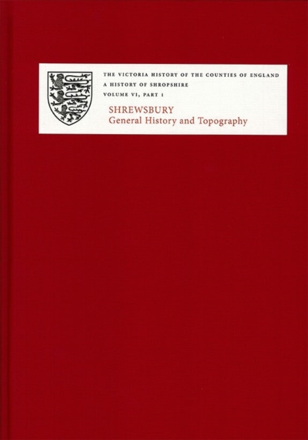 A History of Shropshire : VI.i. Shrewsbury: General History and Topography, Hardback Book