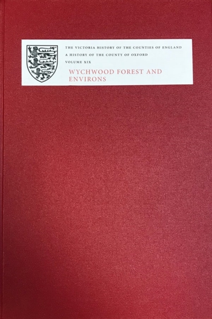 A History of the County of Oxford : XIX: Wychwood Forest and Environs, Hardback Book