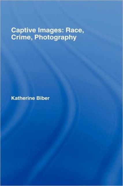 Captive Images : Race, Crime, Photography, Hardback Book