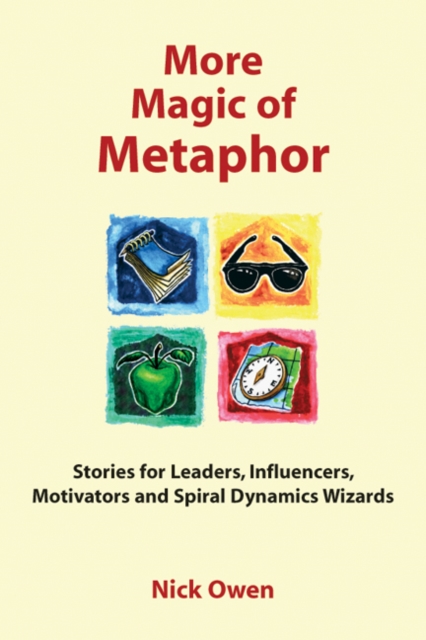 More Magic of Metaphor : Stories for Leaders, Influencers, Motivators and Spiral Dynamics Wizards, Paperback / softback Book
