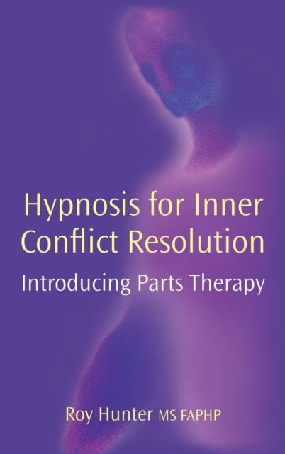 Hypnosis for Inner Conflict Resolution : Introducing Parts Therapy, Hardback Book