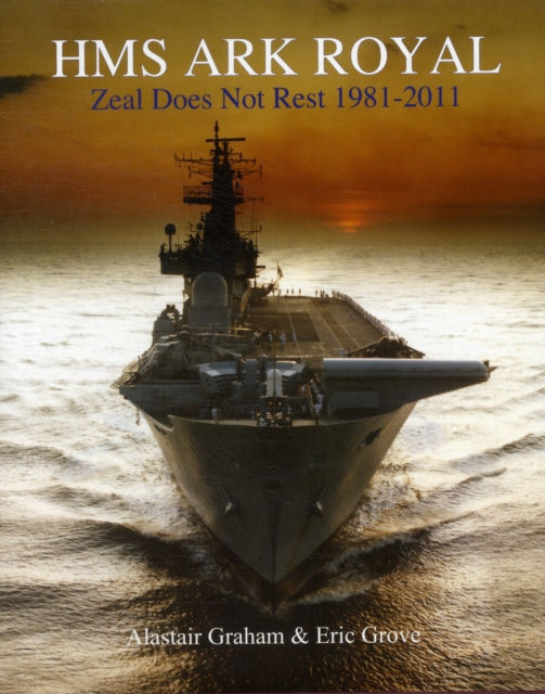 HMS Ark Royal : Zeal Does Not Rest 1981-2011, Hardback Book