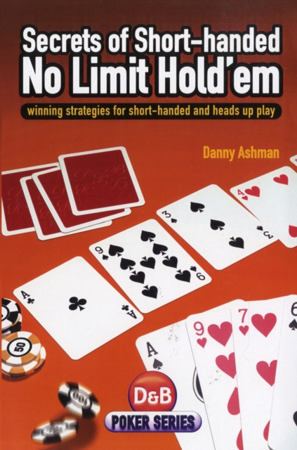 Secrets of Short-handed No Limit Hold'em : Winning Strategies for Short-handed and Heads Up Play, Paperback / softback Book