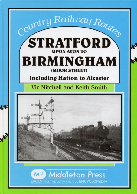 Stratford Upon Avon to Birmingham (Moor Street) : Including Hatton to Alcester, Hardback Book