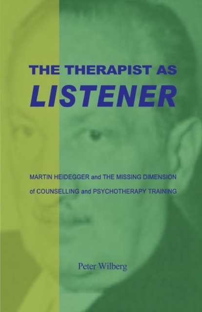 The Therapist as Listener : Martin Heidegger and the Missing Dimension of Psychotherapy, Paperback / softback Book