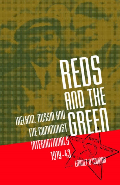 Reds and the Green : Ireland, Russia and the Communist Internationals, 1919-43, Hardback Book