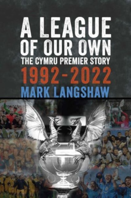 A League of Our Own : The Cymru Premier Story 1992-93 to 2022-23, Paperback / softback Book