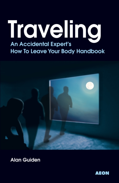 Traveling : An Accidental Expert's How To Leave Your Body Handbook, Paperback / softback Book