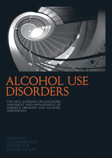 Alcohol Use Disorders : The NICE Guideline on the Diagnosis, Assessment and Management of Harmful Drinking and Alcohol Dependence, Mixed media product Book
