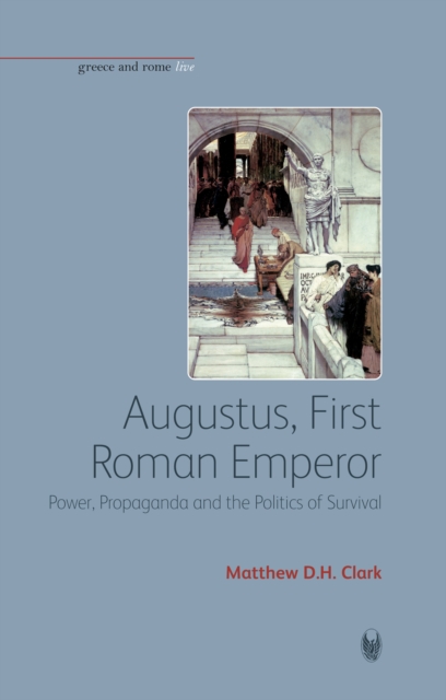 Augustus, First Roman Emperor : Power, Propaganda and the Politics of Survival, Hardback Book
