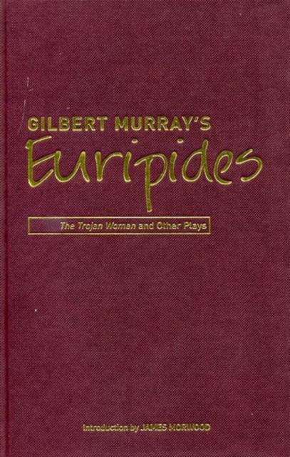 Gilbert Murray's Euripides : The Trojan Women and Other Plays, Hardback Book