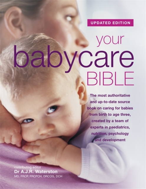 Your Babycare Bible : The Most Authoritative and Up-to-Date Source Book on Caring for Babies from Birth to Age Three, Hardback Book