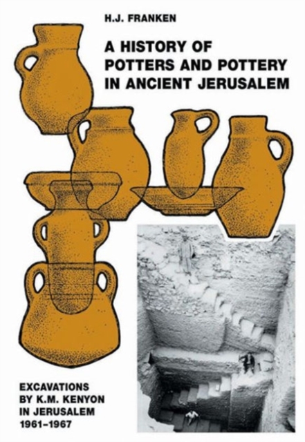 A History of Pottery and Potters in Ancient Jerusalem : Excavations by K. M. Kenyon in Jerusalem 1961-1967, Hardback Book