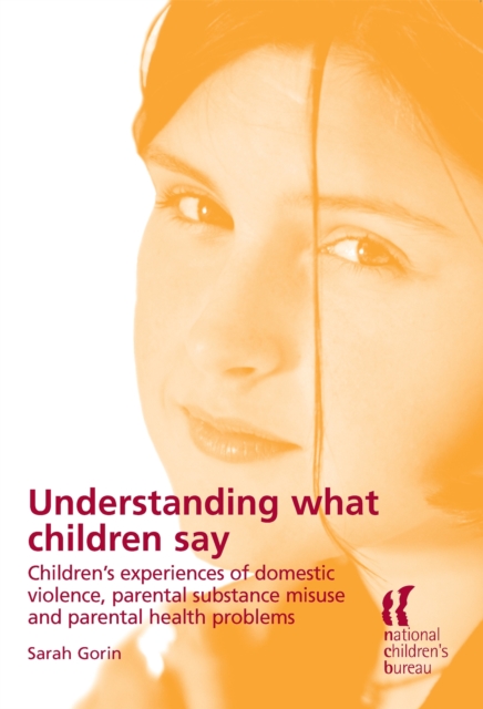 Understanding What Children Say : Children'S Experiences of Domestic Violence, Parental Substance Misuse and Parental Health Problems, Paperback / softback Book