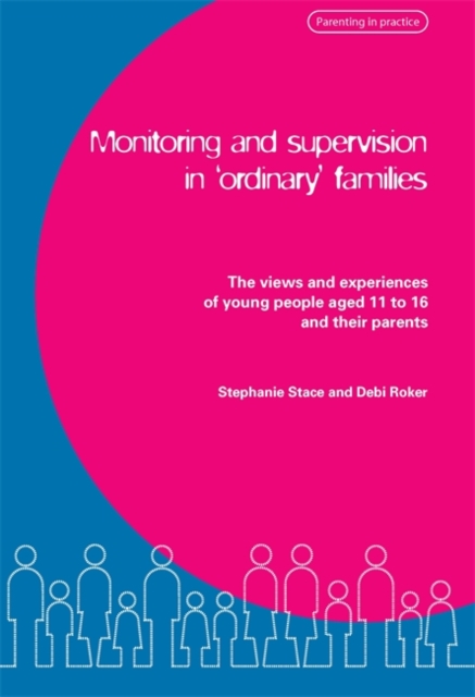 Monitoring and Supervision in 'Ordinary' Families : The Views and Experiences of Young People Aged 11 to 16 and Their Parents, Paperback / softback Book
