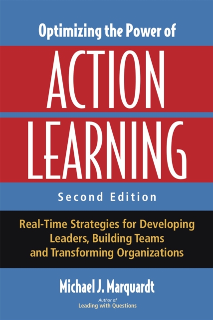 Optimizing the Power of Action Learning : Real-Time Strategies for Developing Leaders, Building Teams and Transforming Organizations, Paperback / softback Book