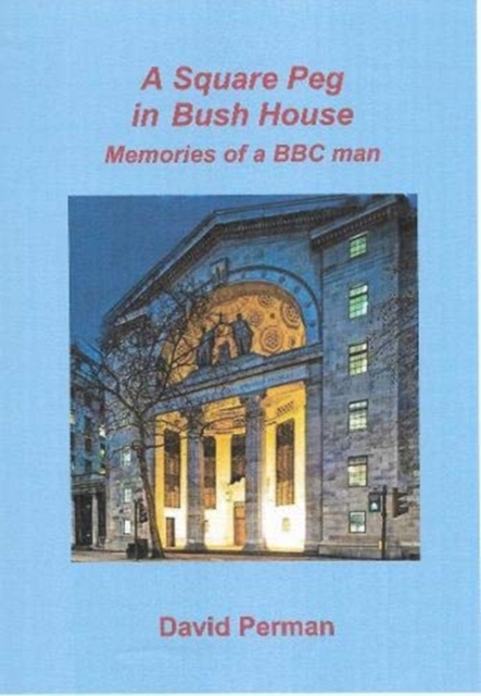 A A Square Peg in Bush House : Memories of a BBC man, Paperback / softback Book