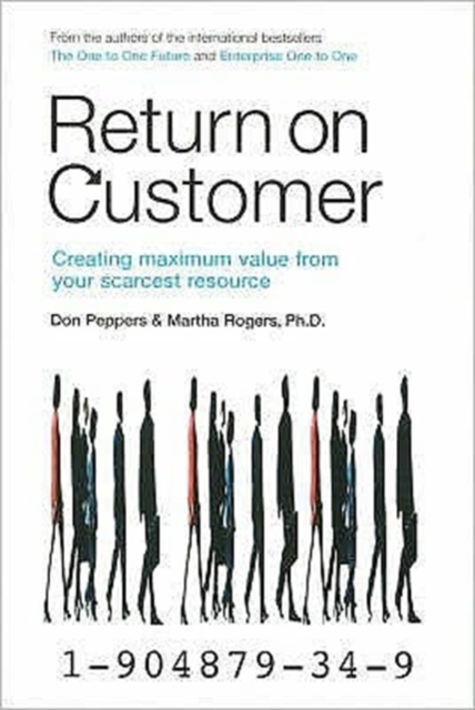 Return on Customer : Creating and Maximizing Value from Your Scarcest Resource, Paperback / softback Book