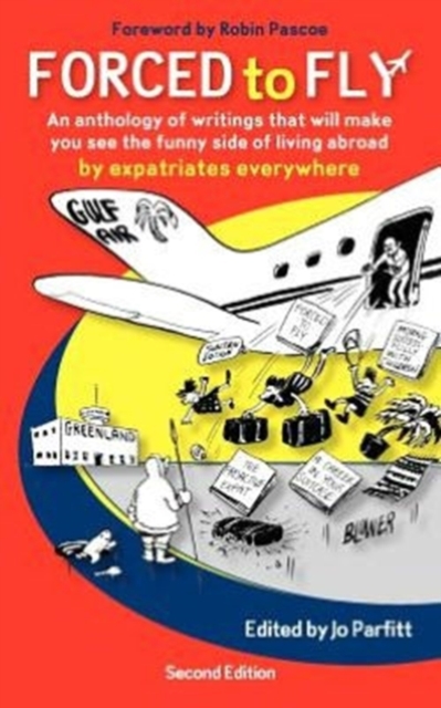 Forced to Fly : An Anthology of Writing That Will Make You See the Funny Side of Living Abroad: By Expatriate Authors Everywhere, Paperback / softback Book