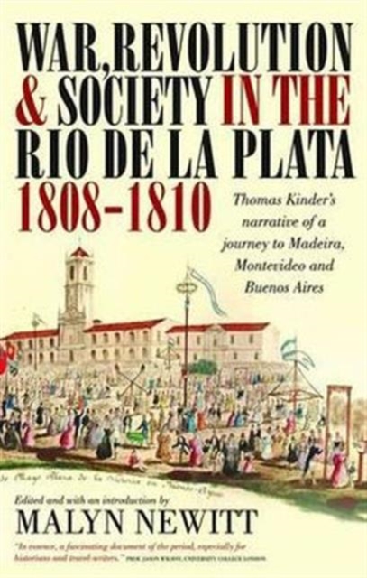 War, Revolution and Society in the Rio de la Plata, 1808-1810 : Thomas Kinder's Narrative of a Journey to Madeira, Montevideo and Buenos Aires, Paperback / softback Book