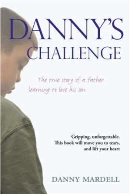 Danny's Challenge: The True Story of a Father Learning to Love His Son, Hardback Book
