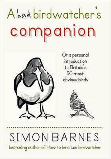 The Bad Birdwatcher's Companion : 50 Intimate Portraits of Britain's Best-Loved Birds, Hardback Book