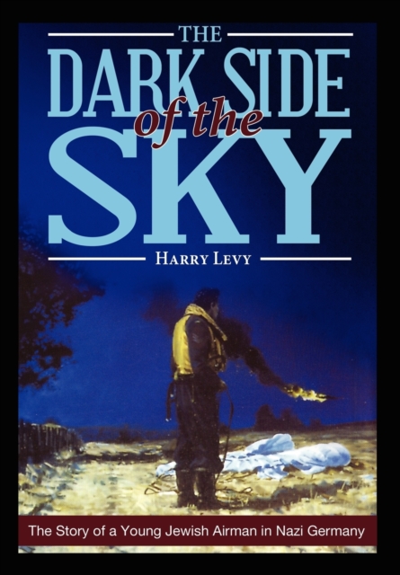 The Dark Side of the Sky : The Story of a Young Jewish Airman in Nazi Germany, Paperback / softback Book